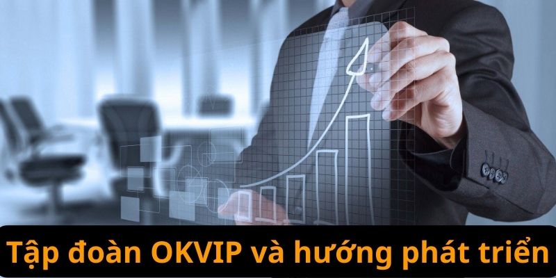 Tập đoàn OKVIP và hướng phát triển